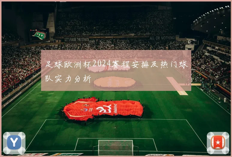 足球欧洲杯2024赛程安排及热门球队实力分析