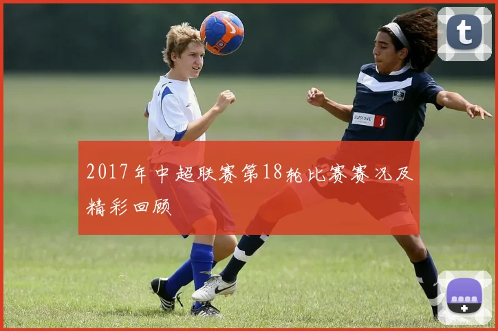 2017年中超联赛第18轮比赛赛况及精彩回顾